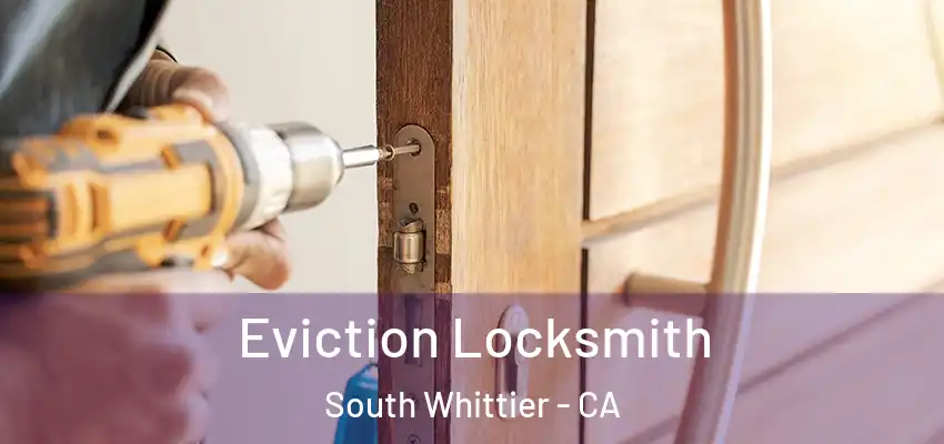  Eviction Locksmith South Whittier - CA