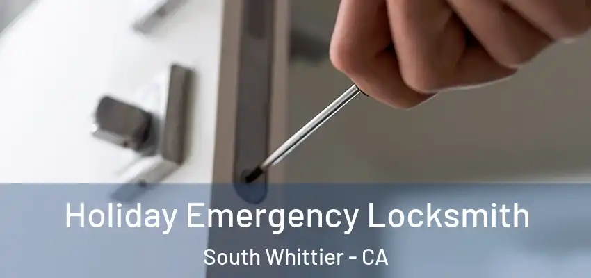  Holiday Emergency Locksmith South Whittier - CA